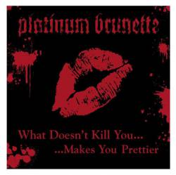 Platinum Brunette : What Doesn't Kill You... ... Makes You Prettier